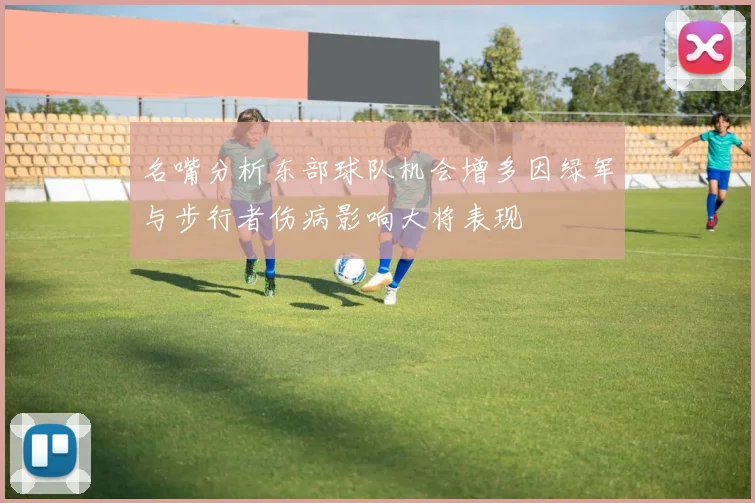 名嘴分析东部球队机会增多因绿军与步行者伤病影响大将表现